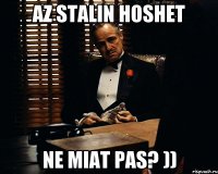 Az Stalin hoshet ne miat pas? ))