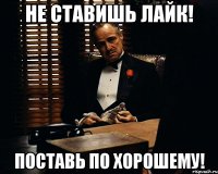 Не ставишь лайк! Поставь по хорошему!