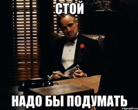 стой надо бы подумать