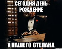 Сегодня день рождение у нашего Степана