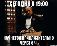 Сегодня в 19:00 Начнется приблизительно через 6 ч.