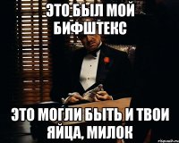 это был мой бифштекс это могли быть и твои яйца, милок