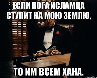 Если нога исламца ступит на мою землю, то им всем хана.