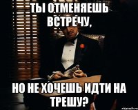 Ты отменяешь встречу, но не хочешь идти на трешу?