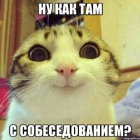 Ну как там с собеседованием?