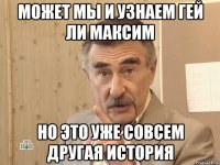 может мы и узнаем гей ли Максим но это уже совсем другая история