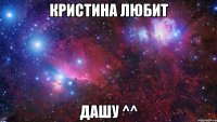 Кристина любит Дашу ^^