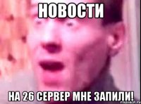 НОВОСТИ На 26 сервер мне запили!