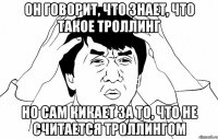 Он говорит, что знает, что такое троллинг но сам кикает за то, что не считается троллингом