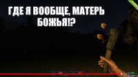 Где я вообще, матерь божья!?