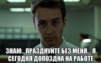  знаю...празднуйте без меня... я сегодня допоздна на работе