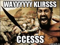 wayyyyyy klirsss ccesss