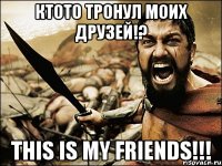 Ктото тронул моих друзей!? This is my friends!!!