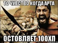 То чувство когда арта остовляет 100хп