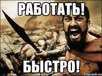 работать! быстро!