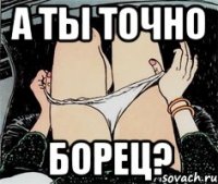 А ты точно Борец?