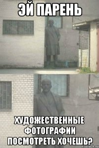 эй парень художественные фотографии посмотреть хочешь?