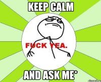 Keep Calm And Ask Me*