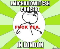 LMICHAJLOWITCSH CONCERT IN LONDON