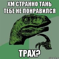 Хм странно Тань тебе не понравился Трах?