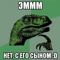 эммм нет, с его сыном :D