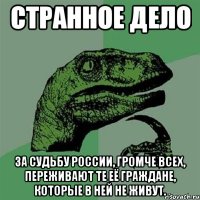 Странное дело за судьбу России, громче всех, переживают те её граждане, которые в ней не живут.