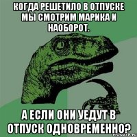 Когда Решетило в отпуске мы смотрим Марика и наоборот. А если они уедут в отпуск одновременно?