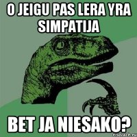 O jeigu pas Lera yra simpatija Bet ja niesako?