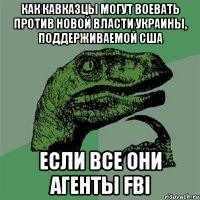 как кавказцы могут воевать против новой власти Украины, поддерживаемой США если все они агенты FBI