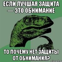 Если лучшая защита — это обнимание то почему нет защиты от обнимания?