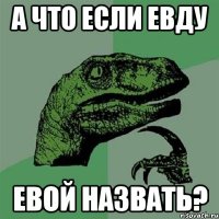 А что если ЕВДУ ЕВОЙ НАЗВАТЬ?