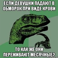 Если девушки падают в обморок при виде крови то как же они переживают месячные?