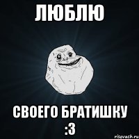 люблю своего братишку :3