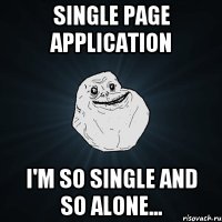 Single Page Application I'm so single and so alone...