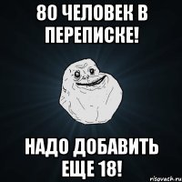 80 человек в переписке! Надо добавить еще 18!