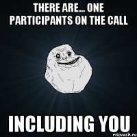 There are... ONE participants on the call Including you