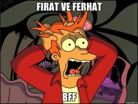 FIRAT VE FERHAT BFF