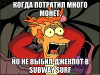 Когда потратил много монет, Но не выбил джекпот в Subway Surf