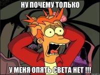 Ну ПОЧЕМУ ТОЛЬКО У МЕНЯ ОПЯТЬ СВЕТА НЕТ !!!