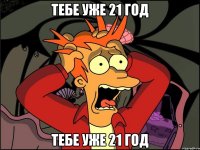 Тебе уже 21 год Тебе уже 21 год