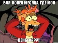 бля, конец месяца, где мои деньги???!!