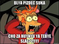 BLYA PIZDEC SUKA CHO ZA HUYNYU YA TEBYE SLAL?7!111