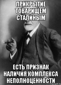 Прикрытие товарищем Сталиным есть признак наличия комплекса неполноценности