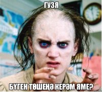 гузя бүген төшеңә керәм яме?