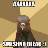 axaxaxa smeshno bleac :)