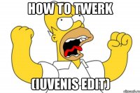 How To Twerk (IUVENIS Edit)