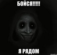 Бойся!!!!! Я рядом