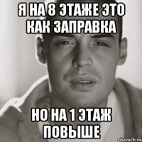 Я НА 8 ЭТАЖЕ ЭТО КАК ЗАПРАВКА НО НА 1 ЭТАЖ ПОВЫШЕ