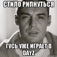 стило рипнуться гусь уже играет в DayZ