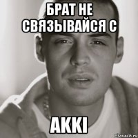 Брат не связывайся с AKKI